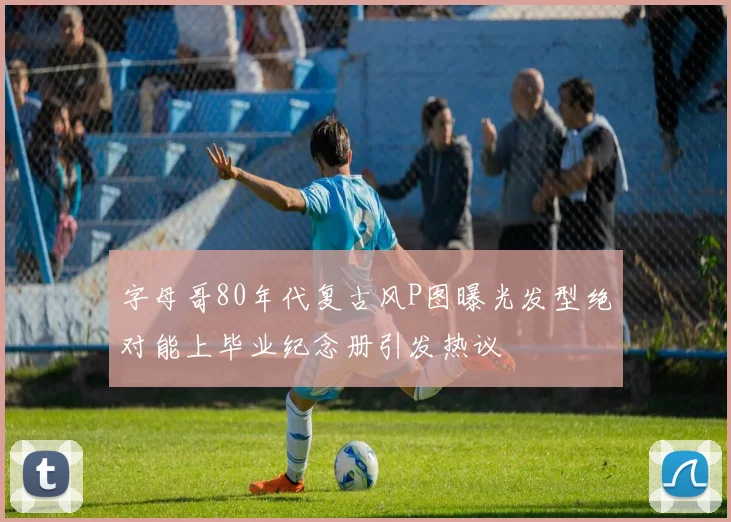 字母哥80年代复古风P图曝光发型绝对能上毕业纪念册引发热议