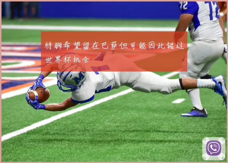 特狮希望留在巴萨但可能因此错过世界杯机会