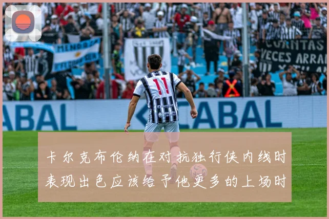 卡尔克布伦纳在对抗独行侠内线时表现出色应该给予他更多的上场时间